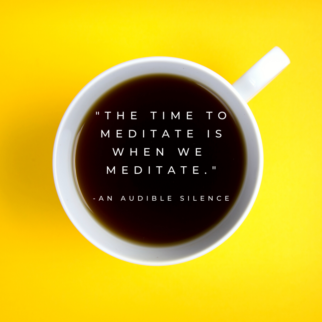 A cup of black coffee against a yellow background. There's a quote in the cup from the novel, An Audible Silence, that says, "The time to meditate is when we meditate."